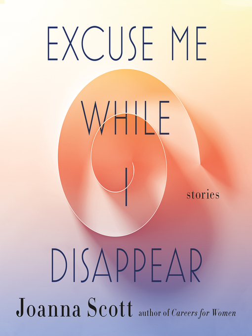 Title details for Excuse Me While I Disappear by Joanna Scott - Available